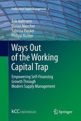Ways Out of the Working Capital Trap: Empowering Self-Financing Growth Through Modern Supply Management - Erik Hofmann,Daniel Maucher,Sabrina Piesker - cover