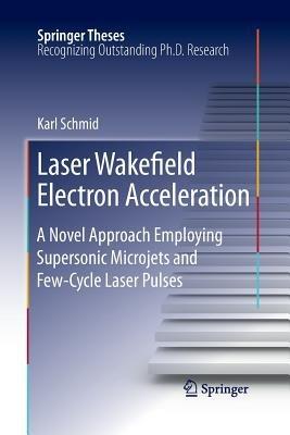 Laser Wakefield Electron Acceleration: A Novel Approach Employing Supersonic Microjets and Few-Cycle Laser Pulses - Karl Schmid - cover