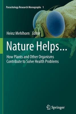 Nature Helps...: How Plants and Other Organisms Contribute to Solve Health Problems - cover