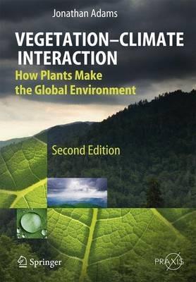 Vegetation-Climate Interaction: How Plants Make the Global Environment - Jonathan Adams - cover