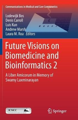 Future Visions on Biomedicine and Bioinformatics 2: A Liber Amicorum in Memory of Swamy Laxminarayan - cover