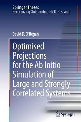 Optimised Projections for the Ab Initio Simulation of Large and Strongly Correlated Systems - David D. O'Regan - cover