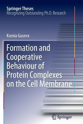 Formation and Cooperative Behaviour of Protein Complexes on the Cell Membrane - Ksenia Guseva - cover