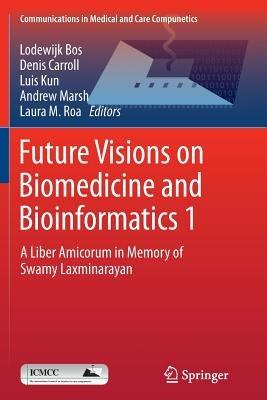 Future Visions on Biomedicine and Bioinformatics 1: A Liber Amicorum in Memory of Swamy Laxminarayan - cover