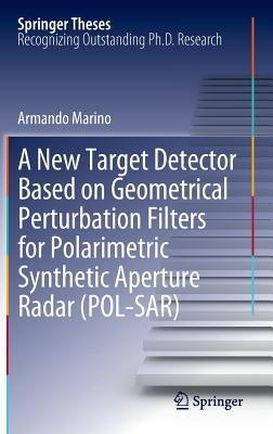 A New Target Detector Based on Geometrical Perturbation Filters for Polarimetric Synthetic Aperture Radar (POL-SAR) - Armando Marino - cover