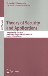 Theory of Security and Applications: Joint Workshop, TOSCA 2011, Saarbrücken, Germany,March 31-April 1, 2011, Revised Selected Papers - cover
