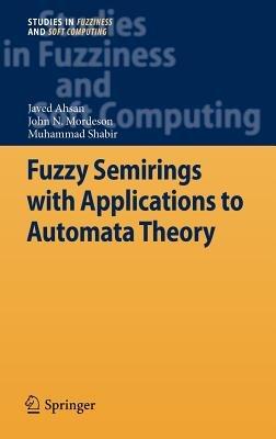 Fuzzy Semirings with Applications to Automata Theory - Javed Ahsan,John N. Mordeson,Muhammad Shabir - cover