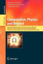 Computation, Physics and Beyond: International Workshop on Theoretical Computer Science, WTCS 2012, Dedicated to Cristian S. Calude on the Occasion of His 60th Birthday, Auckland, New Zealand, February 21-24, 2012, Revised Selected and Invited Papers