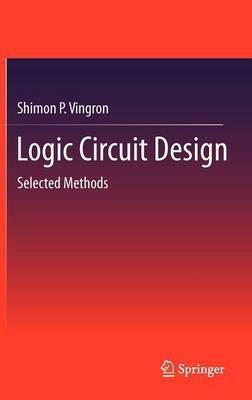 Logic Circuit Design: Selected Methods - Shimon P. Vingron - cover