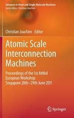 Atomic Scale Interconnection Machines: Proceedings of the 1st AtMol European Workshop Singapore 28th-29th June 2011