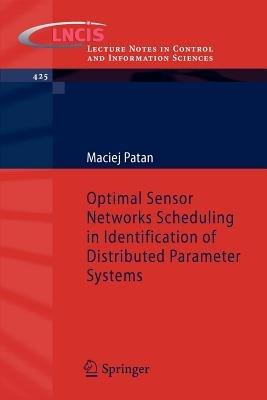 Optimal Sensor Networks Scheduling in Identification of Distributed Parameter Systems - Maciej Patan - cover