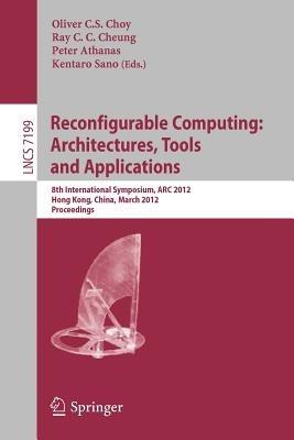 Reconfigurable Computing: Architectures, Tools and Applications: 8th International Symposium, ARC 2012, Hongkong, China, March 19-23, 2012, Proceedings - cover