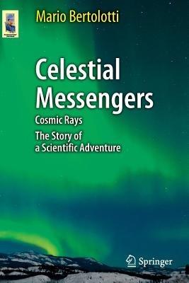 Celestial Messengers: Cosmic Rays: The Story of a Scientific Adventure - Mario Bertolotti - cover
