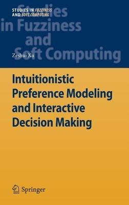 Intuitionistic Preference Modeling and Interactive Decision Making - Zeshui Xu - cover