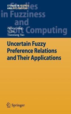 Uncertain Fuzzy Preference Relations and Their Applications - Zaiwu Gong,Yi Lin,Tianxiang Yao - cover