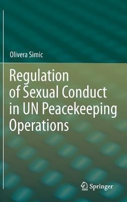 Regulation of Sexual Conduct in UN Peacekeeping Operations - Olivera Simic - cover