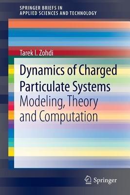 Dynamics of Charged Particulate Systems: Modeling, Theory and Computation - Tarek I. Zohdi - cover