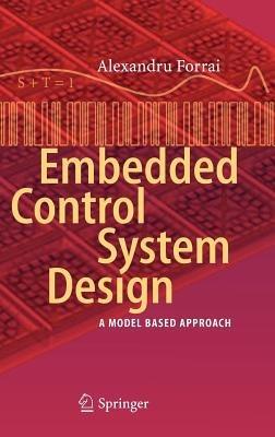 Embedded Control System Design: A Model Based Approach - Alexandru Forrai - cover