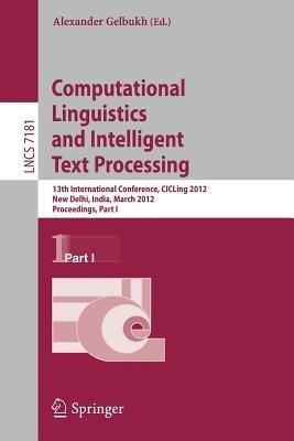 Computational Linguistics and Intelligent Text Processing: 13th International Conference, CICLing 2012, New Delhi, India, March 11-17, 2012, Proceedings, Part I - cover