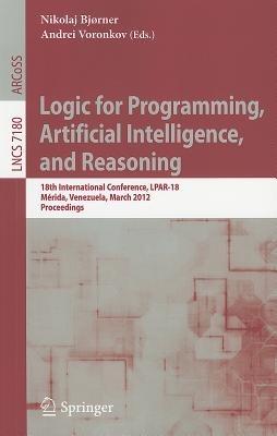 Logic for Programming, Artificial Intelligence, and Reasoning: 18th International Conference, LPAR-18, Merida, Venezuela, March 11-15, 2012, Proceedings - cover