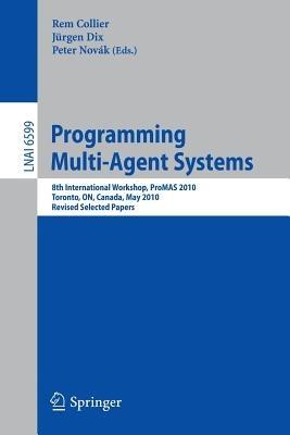 Programming Multi-Agent Systems: 8th International Workshop, ProMAS 2010, Toronto, ON, Canada,  May 11, 2010. Revised Selected Papers - cover