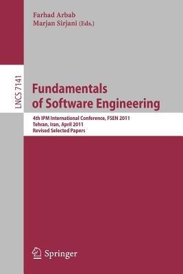 Fundamentals of Software Engineering: Fourth International IPM Conference, FSEN 2011, Tehran, Iran,  April 20-22, 2011, Revised Selected Papers - cover