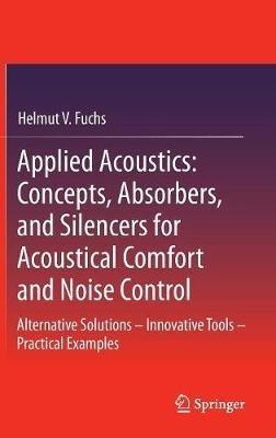 Applied Acoustics: Concepts, Absorbers, and Silencers for Acoustical Comfort and Noise Control: Alternative Solutions - Innovative Tools - Practical Examples - Helmut V. Fuchs - cover