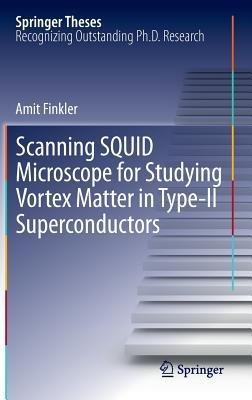 Scanning SQUID Microscope for Studying Vortex Matter in Type-II Superconductors - Amit Finkler - cover