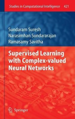 Supervised Learning with Complex-valued Neural Networks - Sundaram Suresh,Narasimhan Sundararajan,Ramasamy Savitha - cover