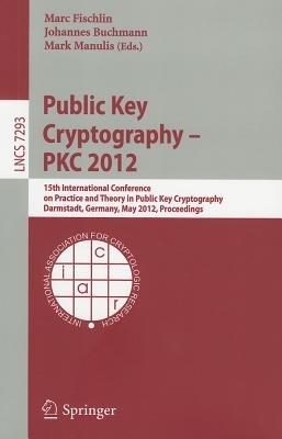 Public Key Cryptography -- PKC 2012: 15th International Conference on Practice and Theory in Public Key Cryptography, Darmstadt, Germany, May 21-23, 2012, Proceedings - cover