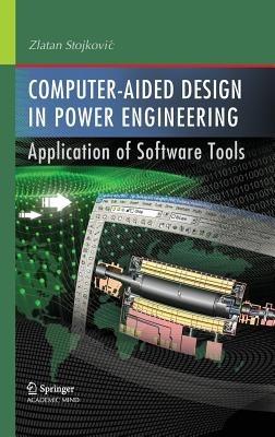 Computer- Aided Design in Power Engineering: Application of Software Tools - Zlatan Stojkovic - cover