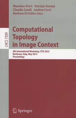 Computational Topology in Image Context: 4th International Workshop, CTIC 2012, Bertinoro, Italy, May 28-30, 2012, Proceedings - cover