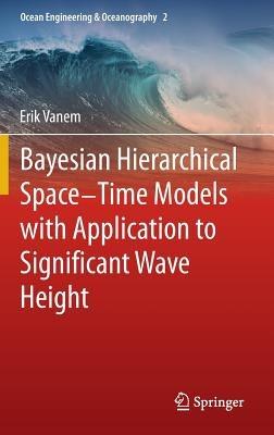 Bayesian Hierarchical Space-Time Models with Application to Significant Wave Height - Erik Vanem - cover