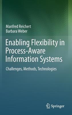 Enabling Flexibility in Process-Aware Information Systems: Challenges, Methods, Technologies - Manfred Reichert,Barbara Weber - cover