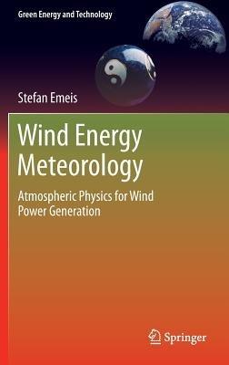 Wind Energy Meteorology: Atmospheric Physics for Wind Power Generation - Stefan Emeis - cover
