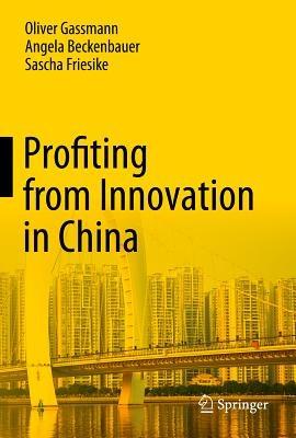 Profiting from Innovation in China - Oliver Gassmann,Angela Beckenbauer,Sascha Friesike - cover
