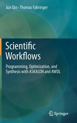 Scientific Workflows: Programming, Optimization, and Synthesis with ASKALON and AWDL - Jun Qin,Thomas Fahringer - cover