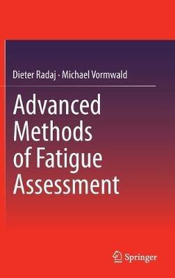 Advanced Methods of Fatigue Assessment - Dieter Radaj,Michael Vormwald - cover