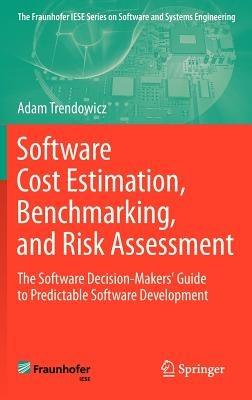 Software Cost Estimation, Benchmarking, and Risk Assessment: The Software Decision-Makers' Guide to Predictable Software Development - Adam Trendowicz - cover