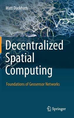 Decentralized Spatial Computing: Foundations of Geosensor Networks - Matt Duckham - cover