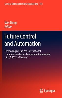 Future Control and Automation: Proceedings of the 2nd International Conference on Future Control and Automation (ICFCA 2012) - Volume 1 - cover