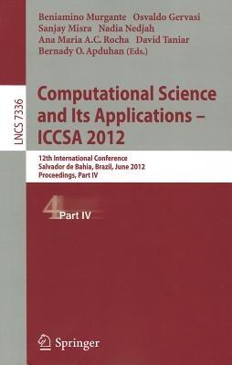 Computational Science and Its Applications -- ICCSA 2012: 12th International Conference, Salvador de Bahia, Brazil,  June 18-21, 2012, Proceedings, Part IV - cover