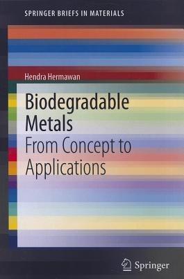 Biodegradable Metals: From Concept to Applications - Hendra Hermawan - cover