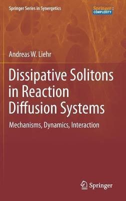 Dissipative Solitons in Reaction Diffusion Systems: Mechanisms, Dynamics, Interaction - Andreas Liehr - cover