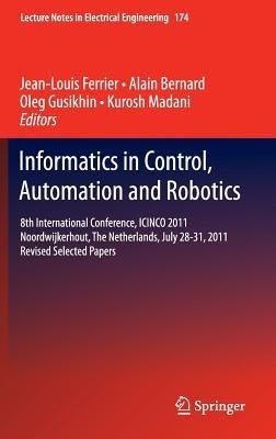 Informatics in Control, Automation and Robotics: 8th International Conference, ICINCO 2011 Noordwijkerhout, The Netherlands, July 28-31, 2011 Revised Selected Papers - cover