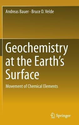 Geochemistry at the Earth’s Surface: Movement of Chemical Elements - Andreas Bauer,Bruce D. Velde - cover