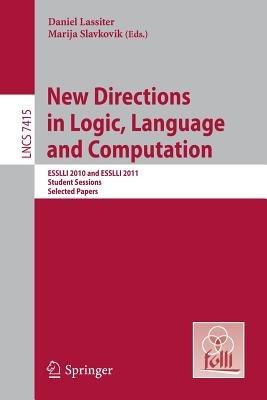 New Directions in Logic, Language, and Computation: ESSLLI 2010 and ESSLLI 2011 Student Sessions, Selected Papers - cover