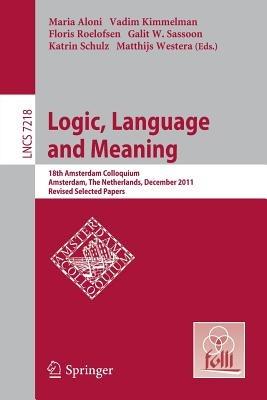 Logic, Language and Meaning: 18th Amsterdam Colloquium, Amsterdam, The Netherlands, December 19-21, 2011, Revised Selected Papers - cover