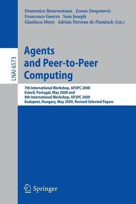 Agents and Peer-to-Peer Computing: 7th International Workshop, AP2PC 2008, Estoril, Portugal, May 13, 2008 and 8th International Workshop, AP2PC 2009, Budapest, Hungary, May 11, 2009. Revised Selected Papers - cover