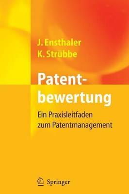 Patentbewertung: Ein Praxisleitfaden zum Patentmanagement - Jürgen Ensthaler,Kai Strübbe - cover